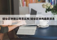 硅谷区块链公司怎么样[硅谷区块鸡最新消息]