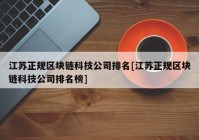 江苏正规区块链科技公司排名[江苏正规区块链科技公司排名榜]