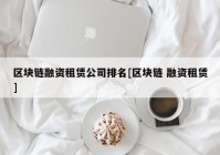 区块链融资租赁公司排名[区块链 融资租赁]