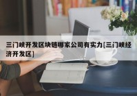 三门峡开发区块链哪家公司有实力[三门峡经济开发区]