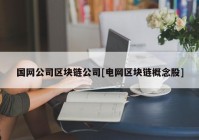 国网公司区块链公司[电网区块链概念股]