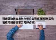 赣州区块链应用制作哪家公司好点[赣州区块链应用制作哪家公司好点呢]