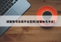 螃蟹账号交易平台官网[螃蟹帐号平台]