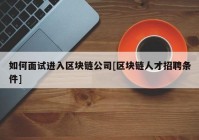 如何面试进入区块链公司[区块链人才招聘条件]