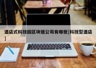 酒店式科技园区块链公司有哪些[科技型酒店]