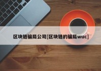 区块链骗局公司[区块链的骗局wuc]