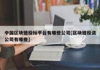 中国区块链投标平台有哪些公司[区块链投资公司有哪些]